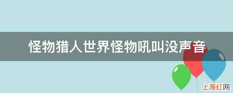 怪物猎人世界怪物吼叫没声音