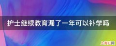 护士继续教育漏了一年可以补学吗