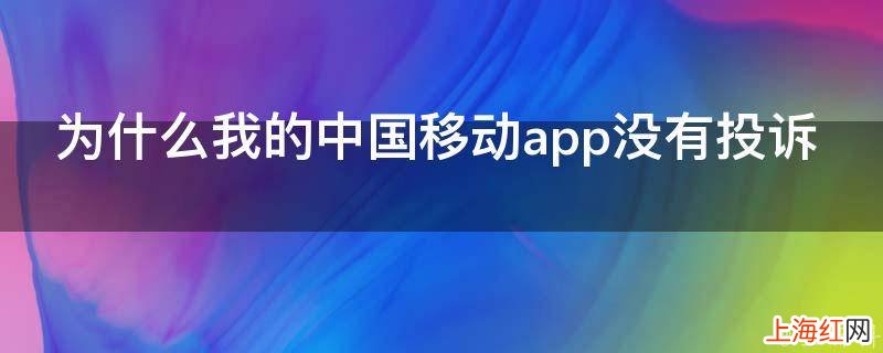 为什么我的中国移动app没有投诉