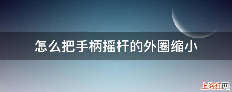 怎么把手柄摇杆的外圈缩小