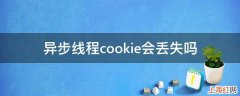 异步线程cookie会丢失吗