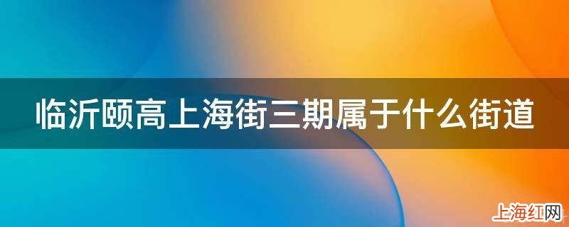 临沂颐高上海街三期属于什么街道