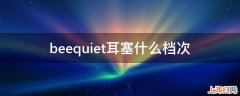 beequiet耳塞什么档次