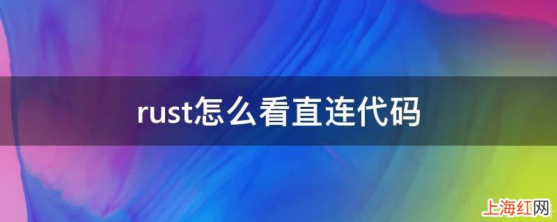 rust怎么看直连代码