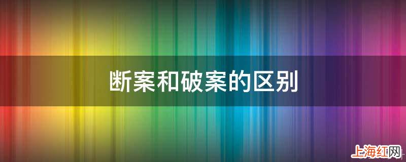 断案和破案的区别