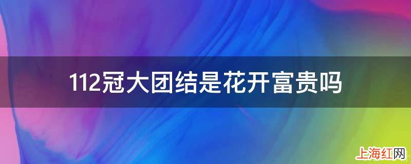 112冠大团结是花开富贵吗