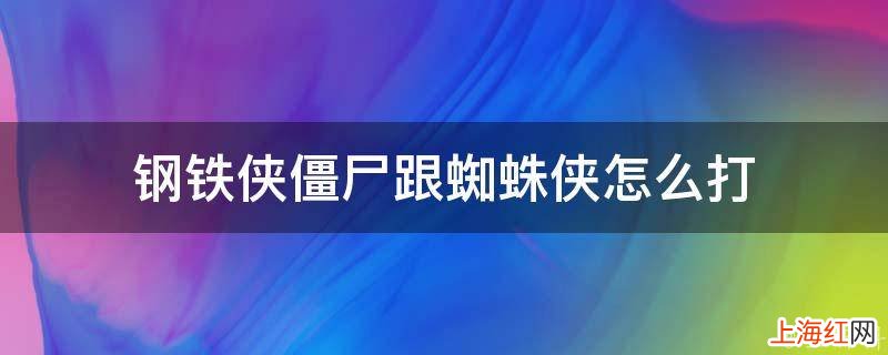 钢铁侠僵尸跟蜘蛛侠怎么打