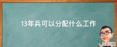 13年兵可以分配什么工作