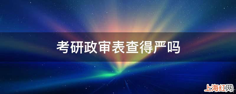 考研政审表查得严吗