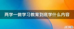 两学一做学习教育到底学什么内容