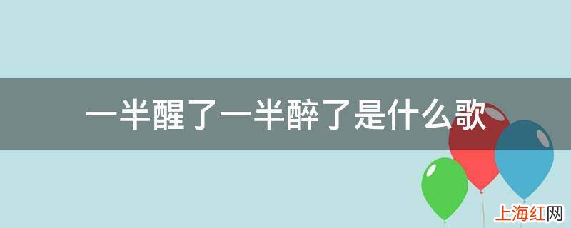 一半醒了一半醉了是什么歌