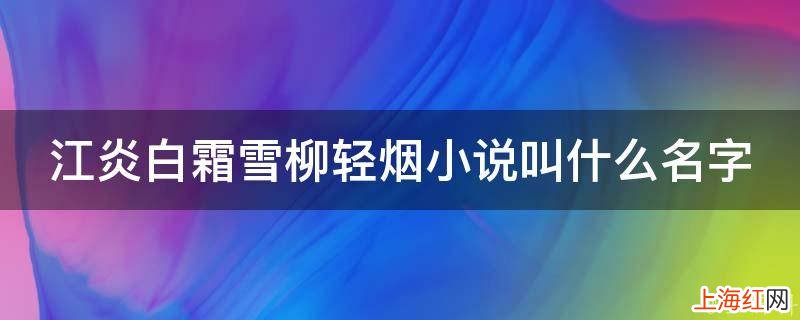 江炎白霜雪柳轻烟小说叫什么名字