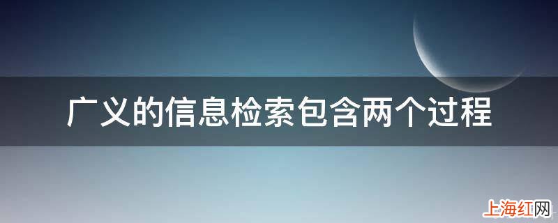 广义的信息检索包含两个过程