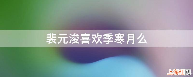 裴元浚喜欢季寒月么