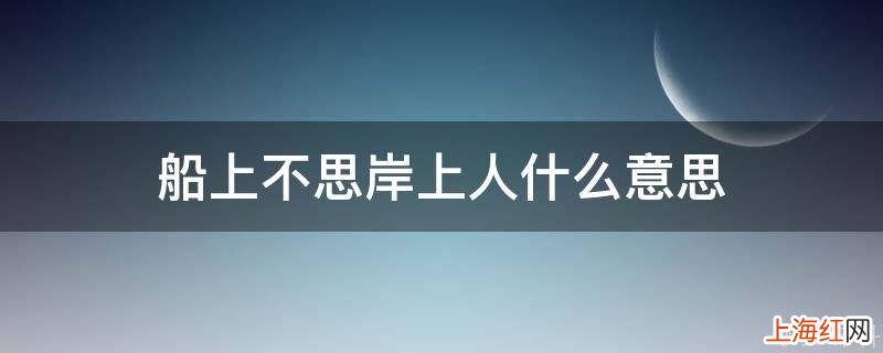 船上不思岸上人什么意思