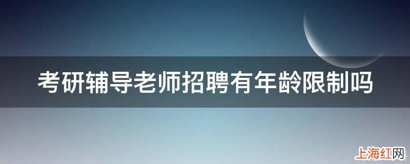 考研辅导老师招聘有年龄限制吗