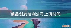 荣昌创友检测公司上班时间