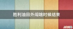 胜利油田外闯啥时候结束