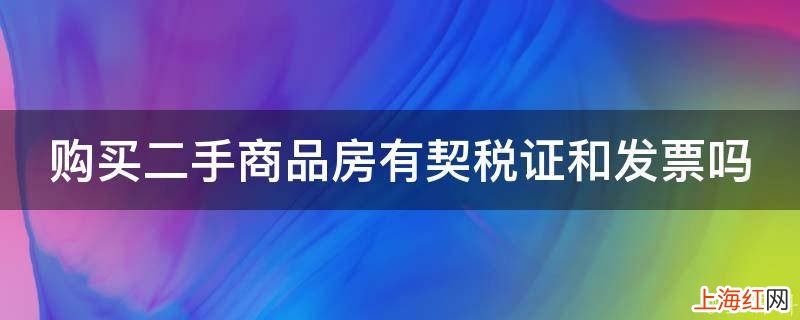 购买二手商品房有契税证和发票吗