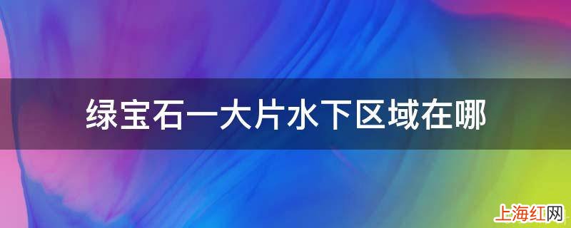 绿宝石一大片水下区域在哪