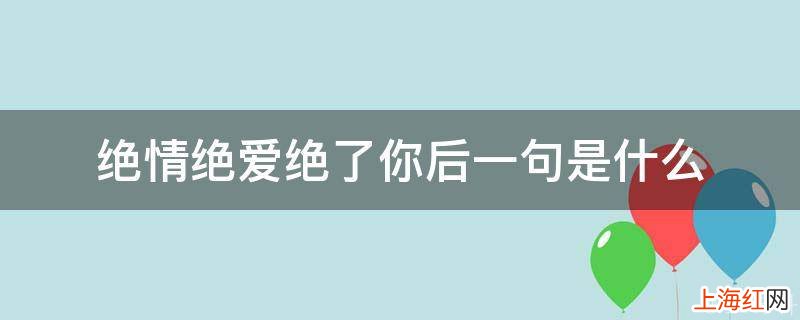 绝情绝爱绝了你后一句是什么