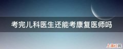 考完儿科医生还能考康复医师吗