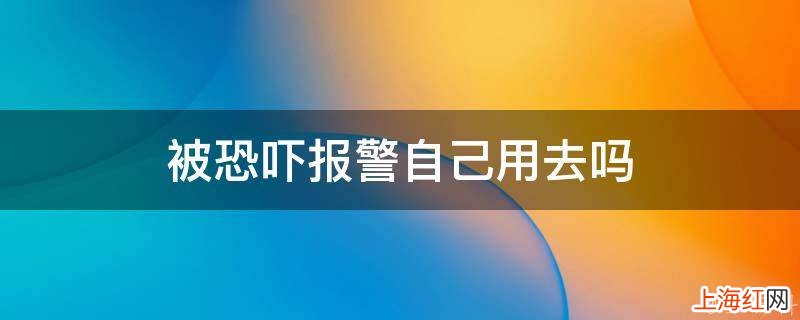 被恐吓报警自己用去吗