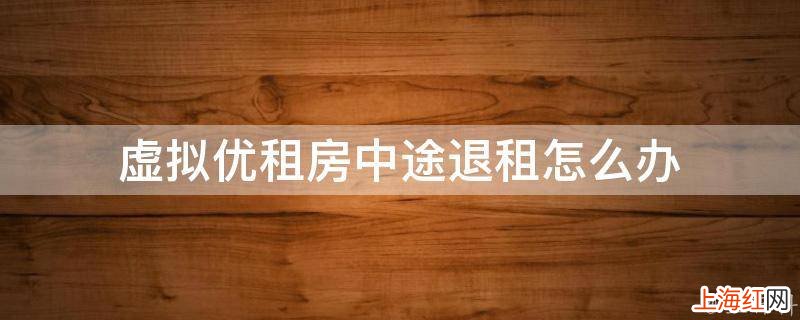 虚拟优租房中途退租怎么办