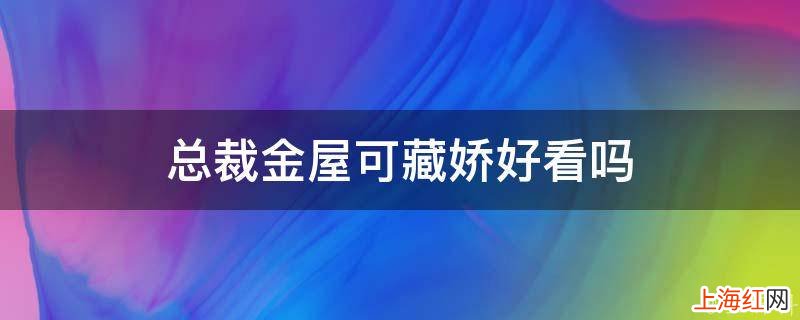 总裁金屋可藏娇好看吗