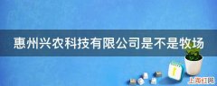 惠州兴农科技有限公司是不是牧场