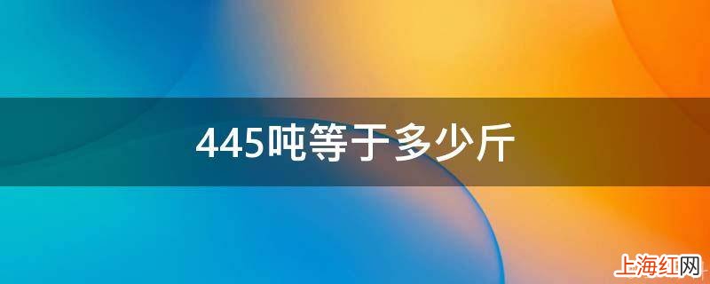 445吨等于多少斤