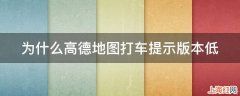 为什么高德地图打车提示版本低