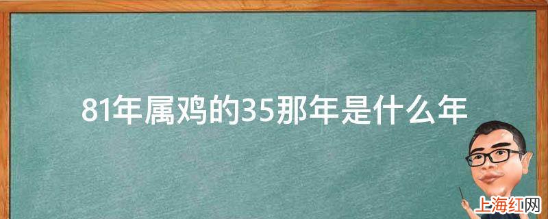 81年属鸡的35那年是什么年