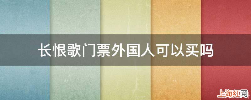 长恨歌门票外国人可以买吗