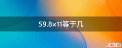 59.8×11等于几