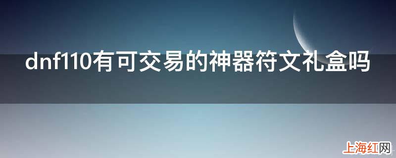dnf110有可交易的神器符文礼盒吗