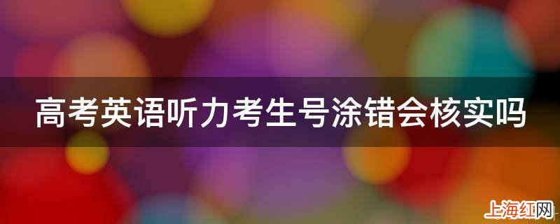 高考英语听力考生号涂错会核实吗