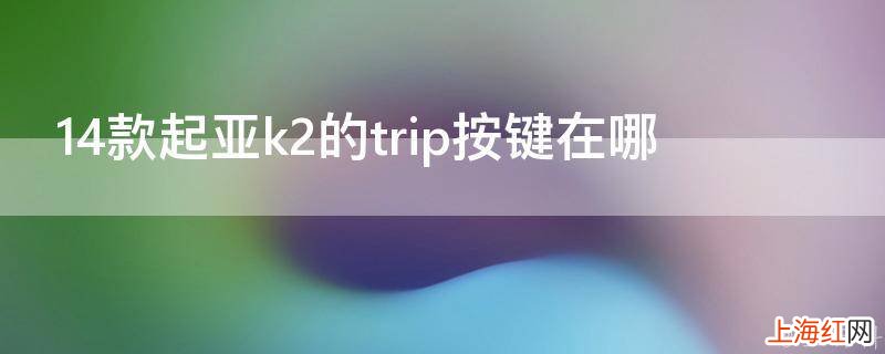 14款起亚k2的trip按键在哪