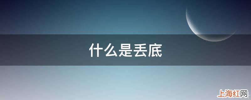 什么是丢底