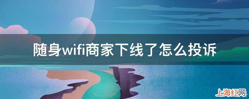 随身wifi商家下线了怎么投诉