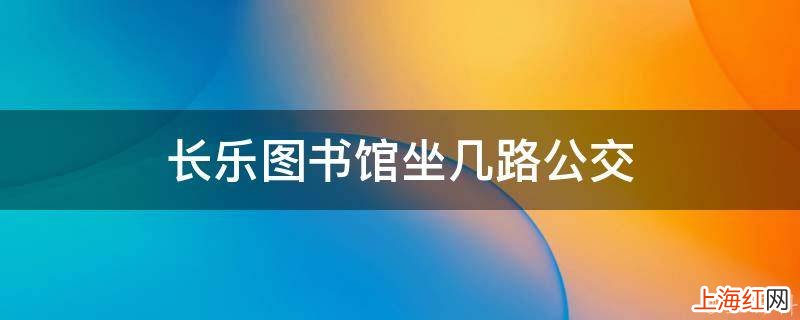 长乐图书馆坐几路公交