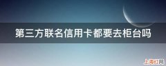 第三方联名信用卡都要去柜台吗