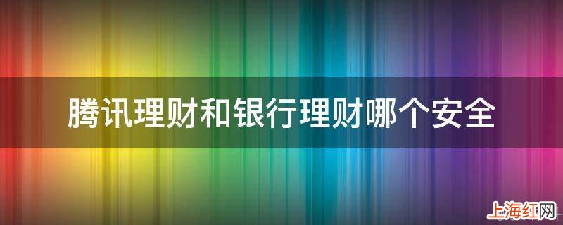 腾讯理财和银行理财哪个安全