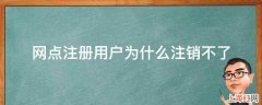 网点注册用户为什么注销不了