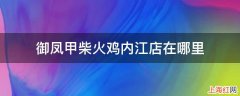 御凤甲柴火鸡内江店在哪里