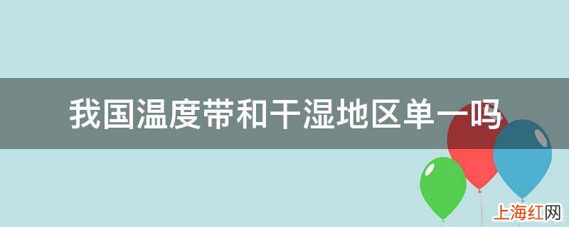 我国温度带和干湿地区单一吗