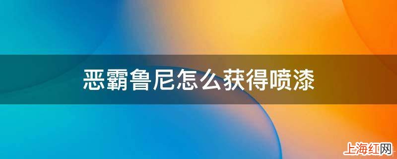 恶霸鲁尼怎么获得喷漆
