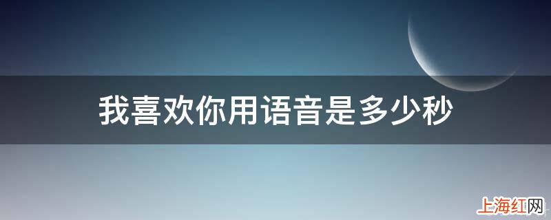 我喜欢你用语音是多少秒