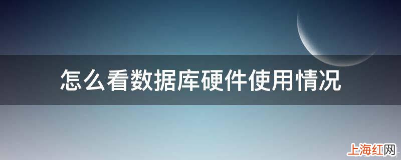 怎么看数据库硬件使用情况