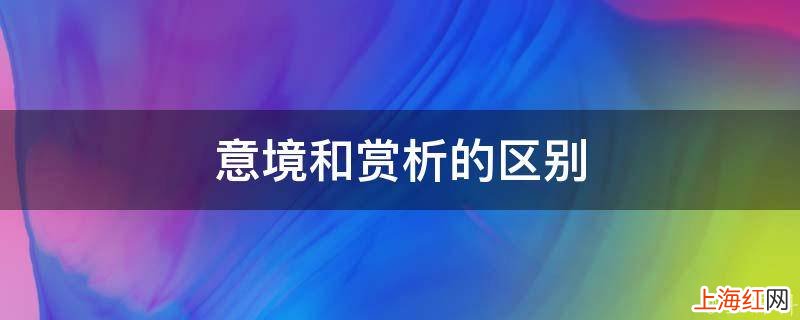 意境和赏析的区别